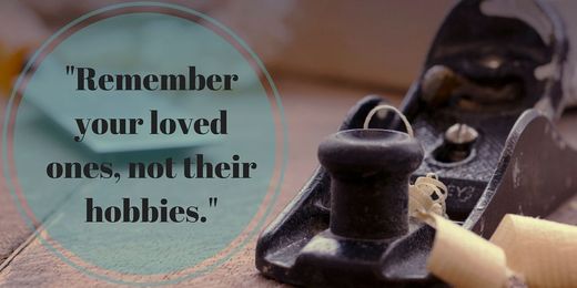 Remember Your Loved Ones, Not Their Hobbies