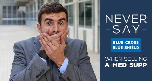 Never Say Blue Cross Blue Shield When Selling a Med Supp