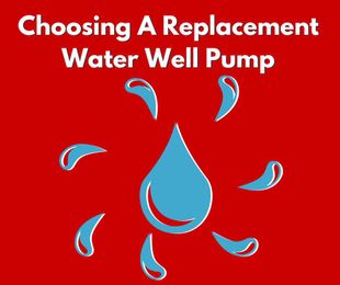 Choosing Replacement Well Pumps for Your Water Well