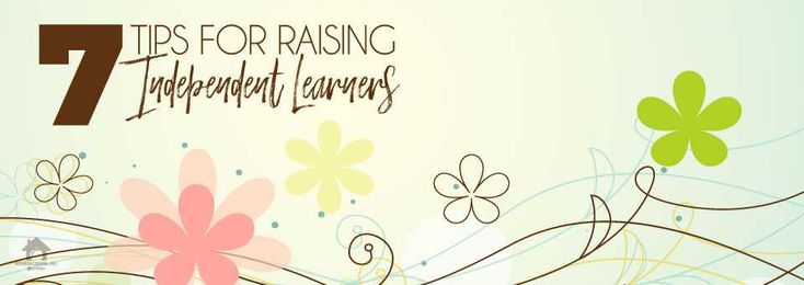 7 Tips for Raising an Independent Learner