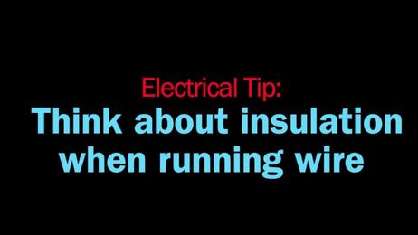 Electrical Tip: Think About Insulation When Running Wire