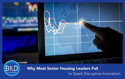 Why Most Senior Housing Leaders Fail to Spark Disruptive Innovation