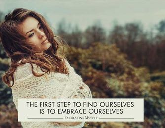The first step to find ourselves is to embrace ourselves