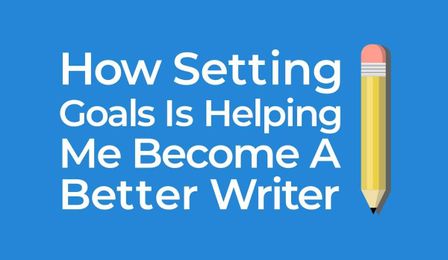 How Setting Goals Is Helping Me Become a Better Writer