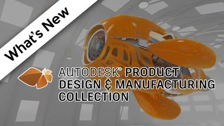 Whats New in Autodesk's Product Design and Manufacturing Collection
