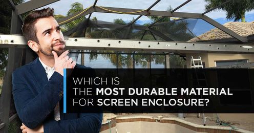 Which is The Most Durable Material For Screen Enclosures?