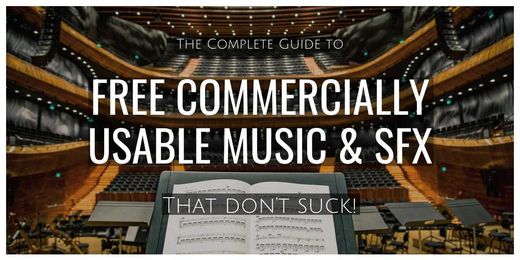 The Complete Guide to Free Commercial Use Music & SFX That Don't Suck!