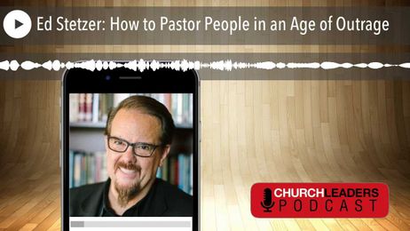 Ed Stetzer: How to Pastor People in an Age of Outrage