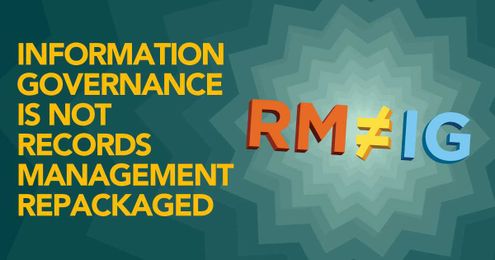 Information Governance is Not Records Management Repackaged