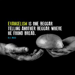 Evangelism is one beggar telling another beggar where he found bread.