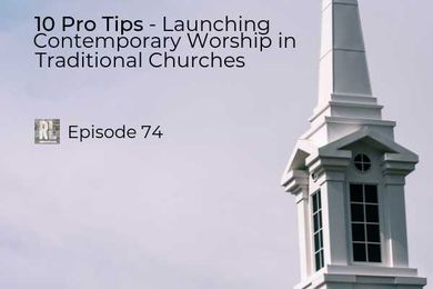 10 Pro Tips For Launching Contemporary Services in Traditional Churches