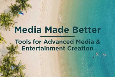 Media Made Better: Tools for Advanced Media & Entertainment Creation