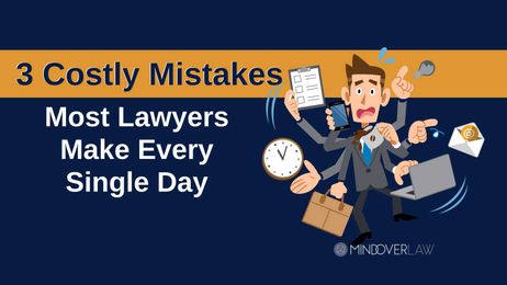 3 Costly Mistakes Most Lawyers Make Every Single Day