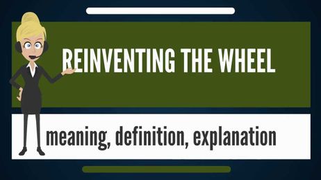What is REINVENTING THE WHEEL? What does REINVENTING THE WHEEL mean?