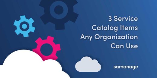 3 Service Catalog Items Any Organization Can Use