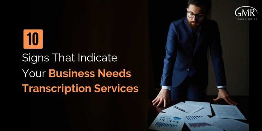 10 Signs That Indicate Your Business Needs Transcription Services