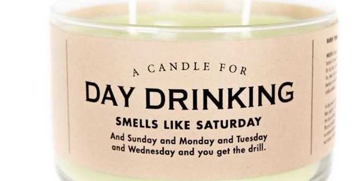 This Candle Is Supposed To Smell Like Day Drinking Which Does Scare Me A Little