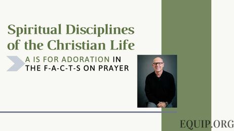 Spiritual Disciplines: A is for Adoration (The F-A-C-T-S on Prayer)