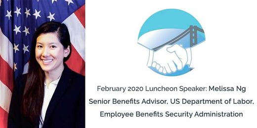 February 2020 Luncheon Speaker: Melissa Ng, Senior Benefits Advisor, US Department of Labor, Employee Benefits Security Administration