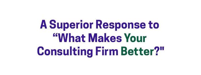 A Superior Response to “What Makes Your Consulting Firm Better?”