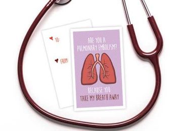 "Are you a Pulmonary Embolism? Because you take my breath away"