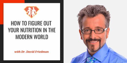 How To Figure Out Your Nutrition In The Modern World W/ Dr. David Friedman