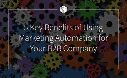 5 Key Benefits of Using Marketing Automation for Your B2B Company