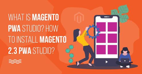 What Is Magento PWA Studio? How To Install Magento 2.3 PWA Studio?