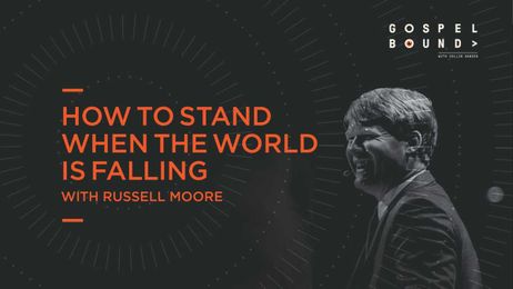 Russell Moore: How to Stand When the World Is Falling