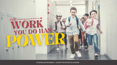 The Work You Do Has Power — Thomas C Murray