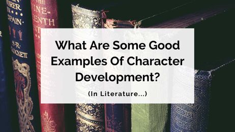 What Are Some Good Examples Of Character Development In Literature?