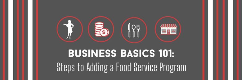 Business Basics 101: Steps to Adding a Food Service Program