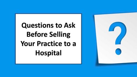 Questions to Ask Before Selling Your Practice to a Hospital