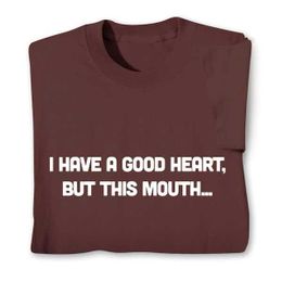 I Have a Good Heart. But This Mouth… Shirts