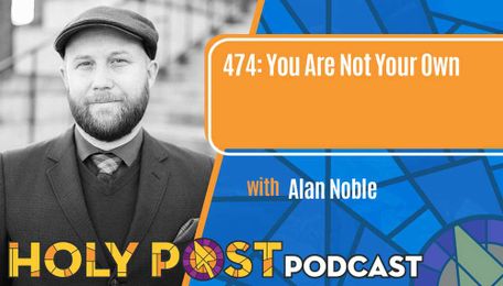 Episode 474: You Are Not Your Own with Alan Noble