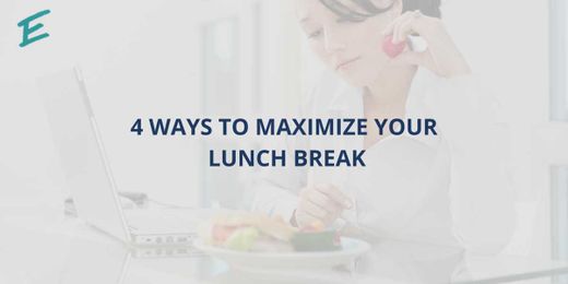4 Ways To Maximize Your Lunch Break