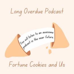 Long Overdue Episode 126: Fortune Cookies And Us