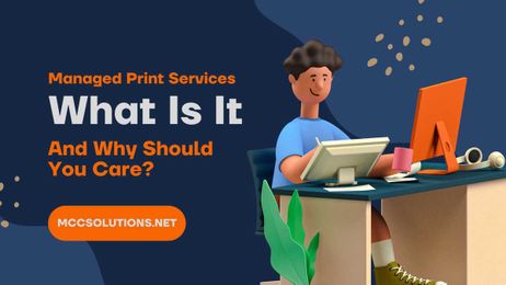 Managed Print Services: What is it and Why Should You Care?